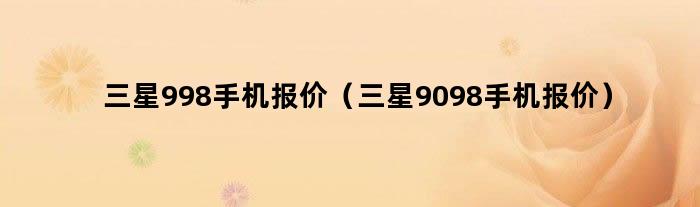 三星手机9098最新报价，倾情呈现性价比之选！